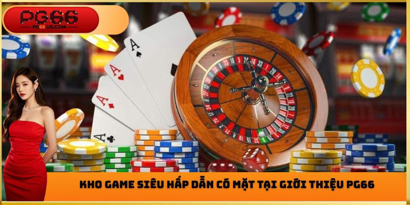 Kho game siêu hấp dẫn có mặt tại giới thiệu PG66